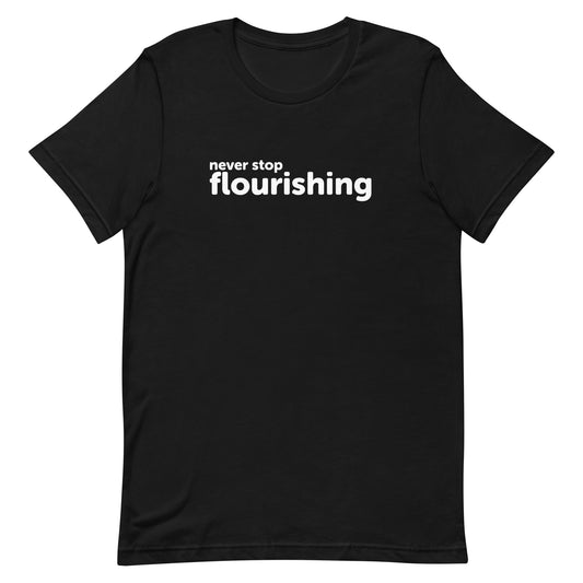 "Never Stop Flourishing" Unisex T-Shirt - Dark